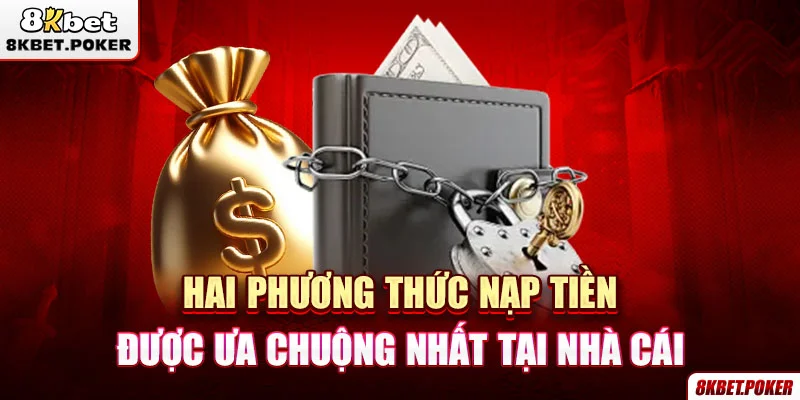 hai-phuong-thuc-nap-tien-duoc-ua-chuong-nhat-tai-nha-cai